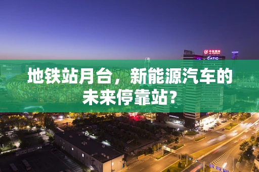 地铁站月台，新能源汽车的未来停靠站？