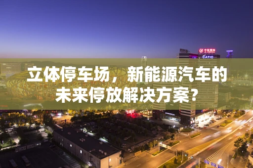 立体停车场，新能源汽车的未来停放解决方案？