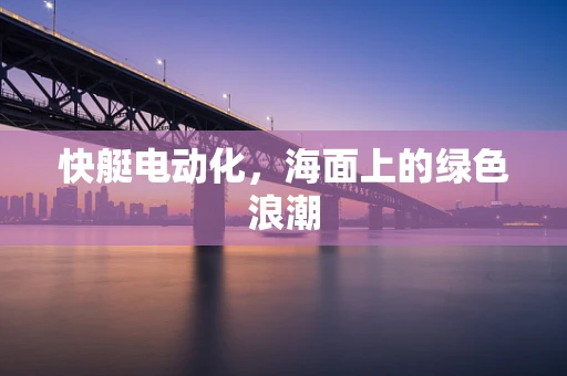 快艇电动化，海面上的绿色浪潮