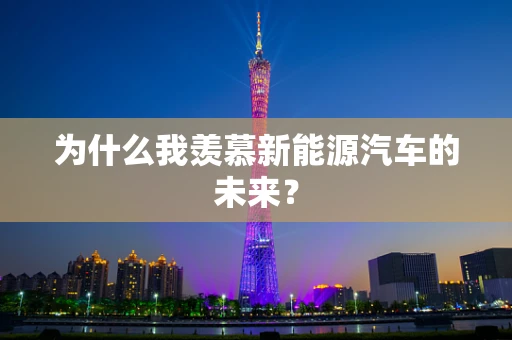 为什么我羡慕新能源汽车的未来？