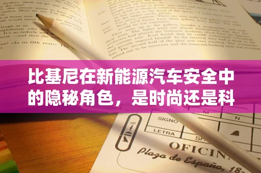 比基尼在新能源汽车安全中的隐秘角色，是时尚还是科技守护者？