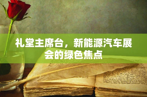 礼堂主席台，新能源汽车展会的绿色焦点