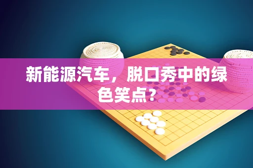 新能源汽车，脱口秀中的绿色笑点？