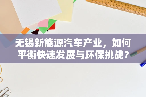 无锡新能源汽车产业，如何平衡快速发展与环保挑战？