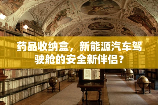 药品收纳盒，新能源汽车驾驶舱的安全新伴侣？