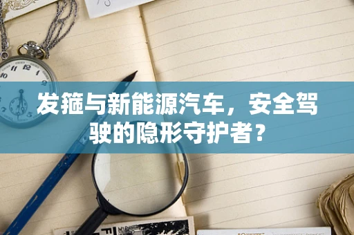发箍与新能源汽车，安全驾驶的隐形守护者？