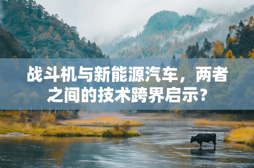 战斗机与新能源汽车，两者之间的技术跨界启示？