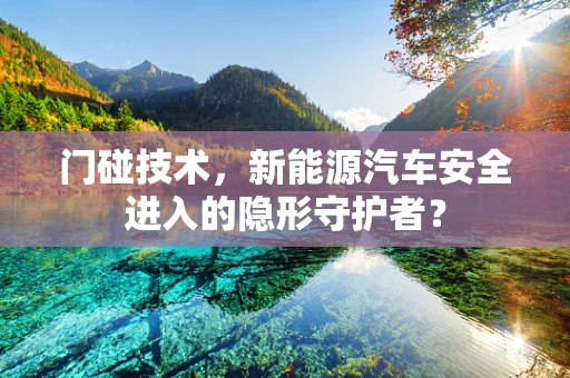 门碰技术，新能源汽车安全进入的隐形守护者？