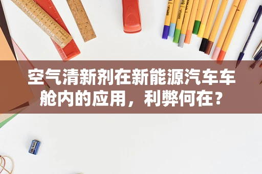 空气清新剂在新能源汽车车舱内的应用，利弊何在？