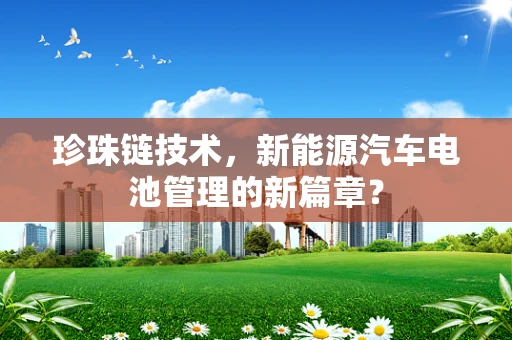 珍珠链技术，新能源汽车电池管理的新篇章？