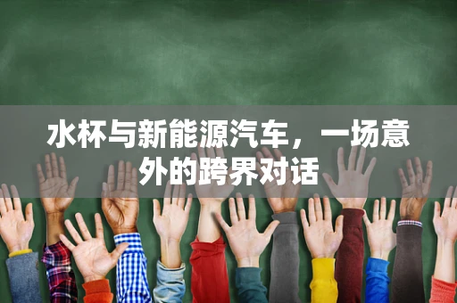 水杯与新能源汽车，一场意外的跨界对话