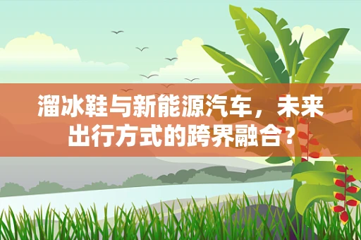 溜冰鞋与新能源汽车，未来出行方式的跨界融合？