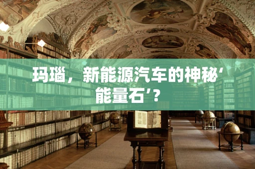 玛瑙，新能源汽车的神秘‘能量石’？