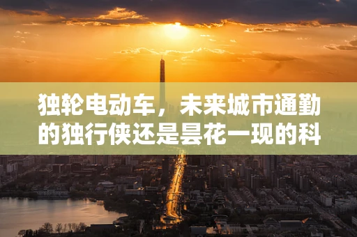 独轮电动车，未来城市通勤的独行侠还是昙花一现的科技玩具？