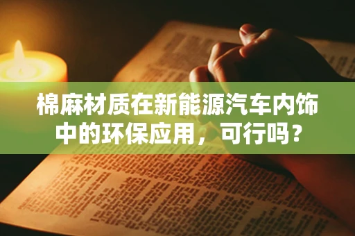 棉麻材质在新能源汽车内饰中的环保应用，可行吗？
