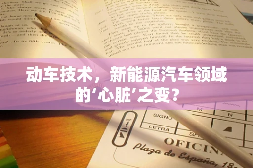 动车技术，新能源汽车领域的‘心脏’之变？