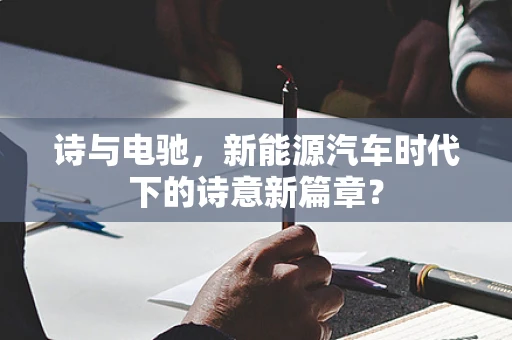诗与电驰，新能源汽车时代下的诗意新篇章？
