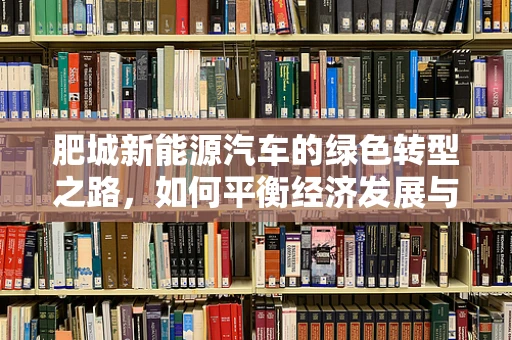 肥城新能源汽车的绿色转型之路，如何平衡经济发展与环境保护？