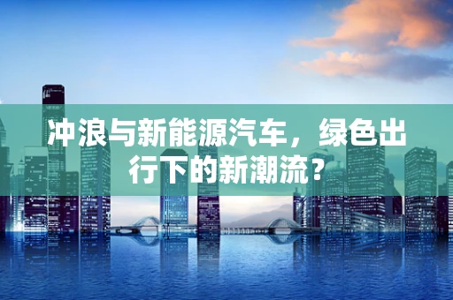 冲浪与新能源汽车，绿色出行下的新潮流？