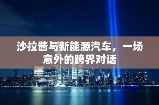 沙拉酱与新能源汽车，一场意外的跨界对话