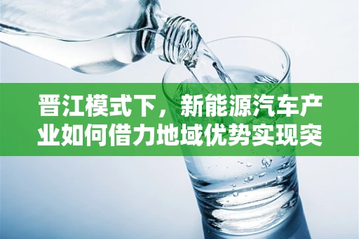 晋江模式下，新能源汽车产业如何借力地域优势实现突破？