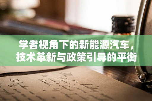 学者视角下的新能源汽车，技术革新与政策引导的平衡点何在？