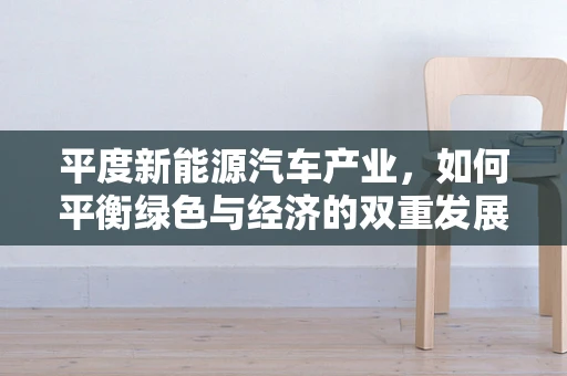 平度新能源汽车产业，如何平衡绿色与经济的双重发展？