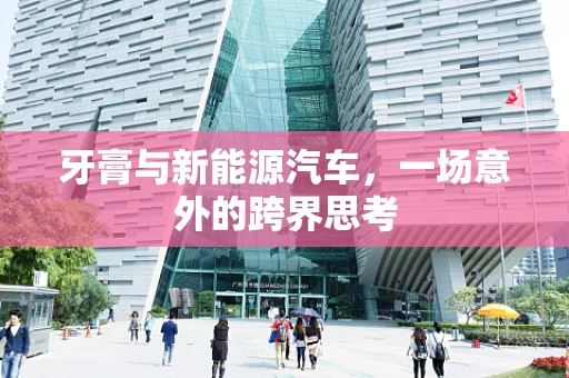 牙膏与新能源汽车，一场意外的跨界思考