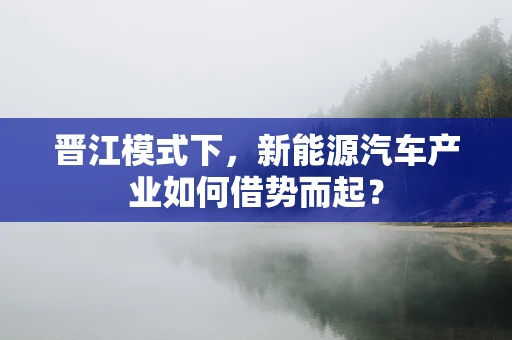 晋江模式下，新能源汽车产业如何借势而起？