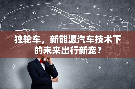 独轮车，新能源汽车技术下的未来出行新宠？