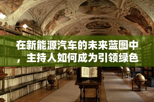 在新能源汽车的未来蓝图中，主持人如何成为引领绿色出行的‘绿色使者’？