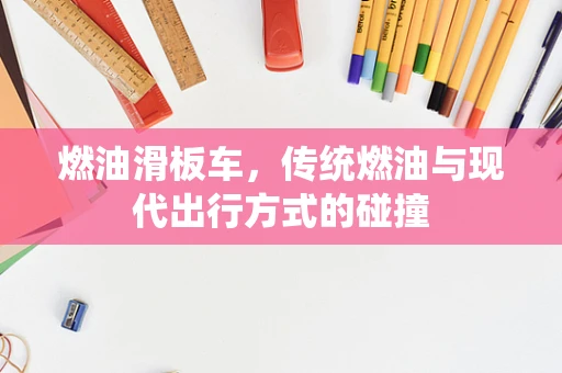 燃油滑板车，传统燃油与现代出行方式的碰撞