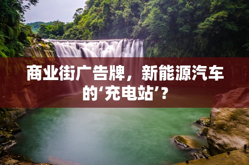 商业街广告牌，新能源汽车的‘充电站’？