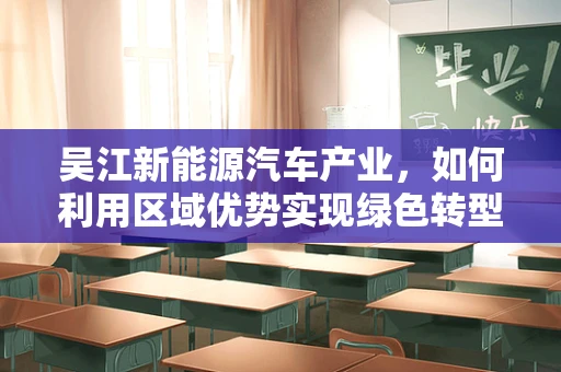 吴江新能源汽车产业，如何利用区域优势实现绿色转型？