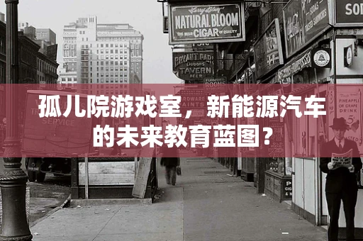 孤儿院游戏室，新能源汽车的未来教育蓝图？