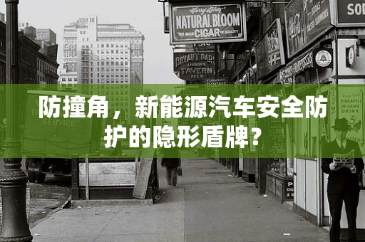 防撞角，新能源汽车安全防护的隐形盾牌？