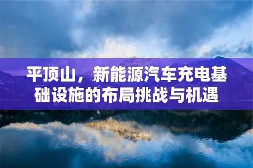 平顶山，新能源汽车充电基础设施的布局挑战与机遇