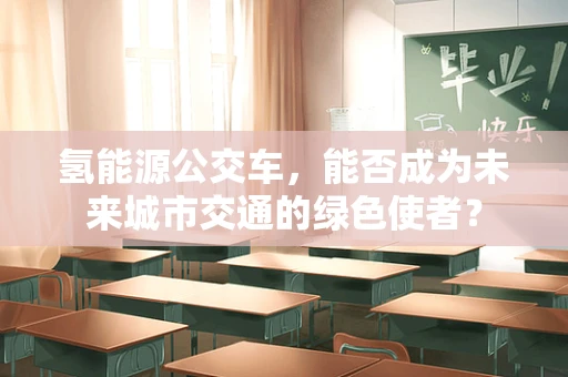 氢能源公交车，能否成为未来城市交通的绿色使者？