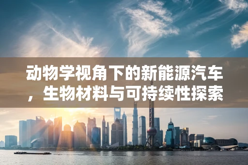 动物学视角下的新能源汽车，生物材料与可持续性探索