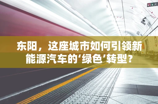 东阳，这座城市如何引领新能源汽车的‘绿色’转型？