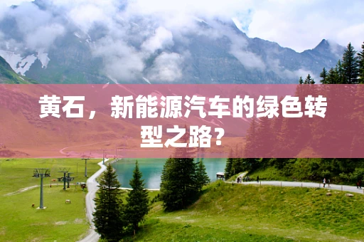 黄石，新能源汽车的绿色转型之路？
