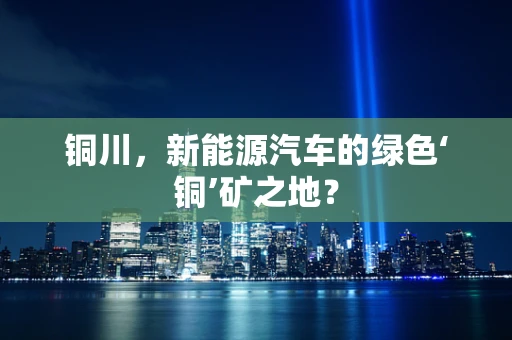 铜川，新能源汽车的绿色‘铜’矿之地？