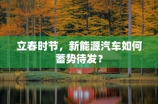 立春时节，新能源汽车如何蓄势待发？