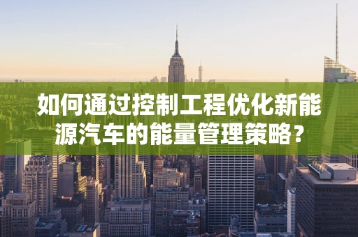 如何通过控制工程优化新能源汽车的能量管理策略？