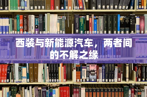 西装与新能源汽车，两者间的不解之缘