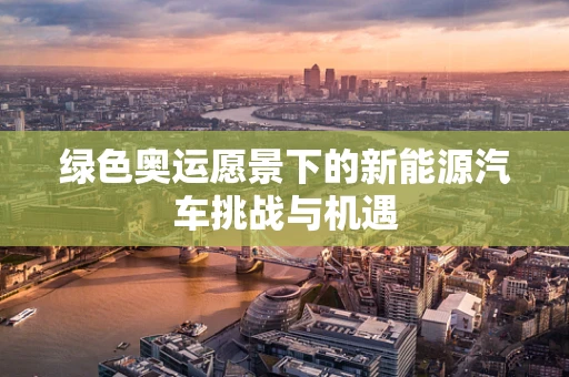 绿色奥运愿景下的新能源汽车挑战与机遇