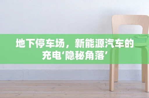 地下停车场，新能源汽车的充电‘隐秘角落’