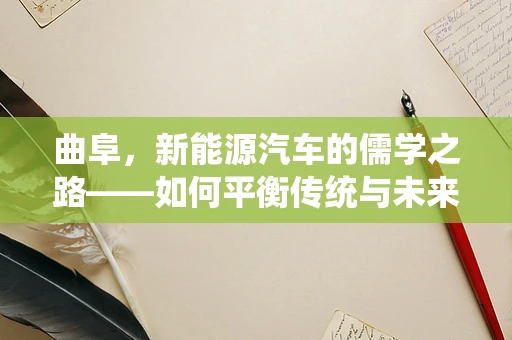 曲阜，新能源汽车的儒学之路——如何平衡传统与未来？