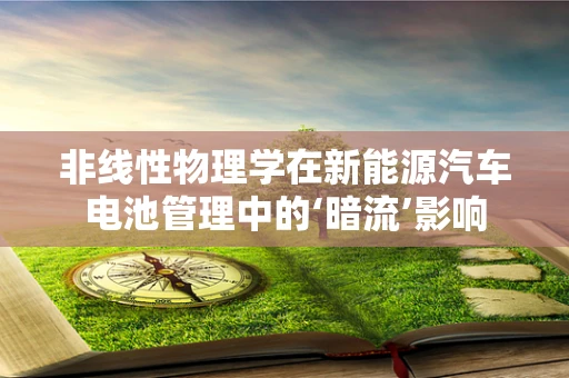 非线性物理学在新能源汽车电池管理中的‘暗流’影响