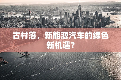 古村落，新能源汽车的绿色新机遇？
